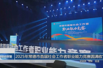 2025年常德市首屆社會工作者職業能力競賽圓滿收官